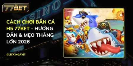 Bắn Cá H5 77BET