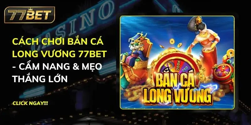 Bắn Cá Long Vương 77BET