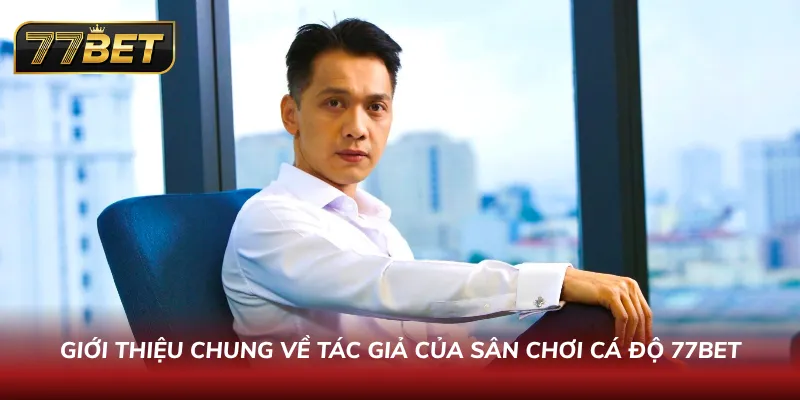 Bật mí về tác giả nhà cái 77BET