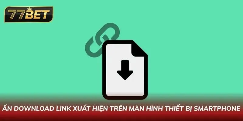 Ấn Download link xuất hiện trên màn hình thiết bị Smartphone